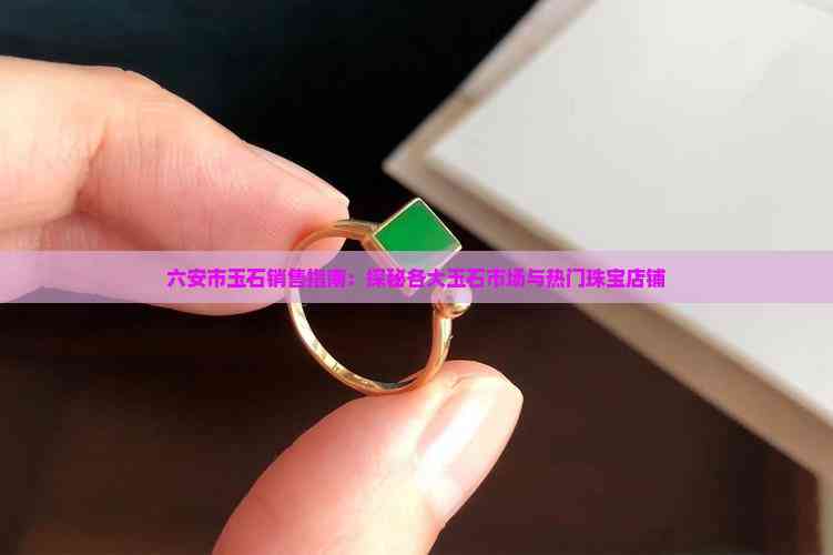 六安市玉石銷售指南 探秘各大玉石市場(chǎng)與熱門珠寶店鋪與工藝美學(xué)